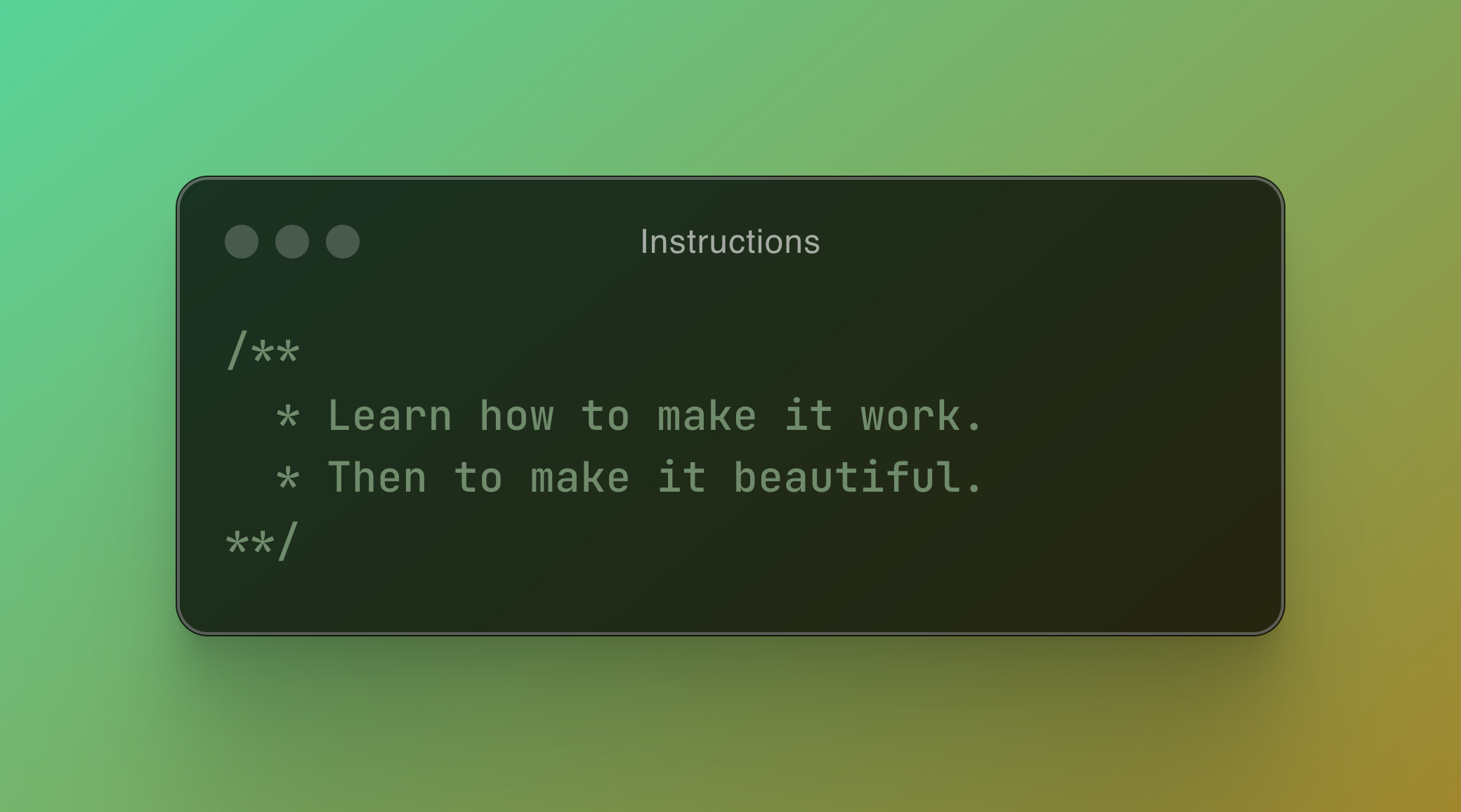 Learn how to make it work. Then to make it beautiful.